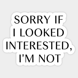 Sorry If I Looked Interested, I'm Not Sticker